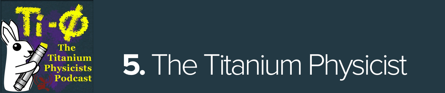 The Titanium Physicist